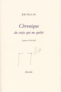 "Chronique du corps qui me quitte" de JIŘÍ KOLÁŘ.