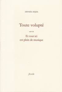 Zbynĕk Hejda :  "Toute volupté" suivi de "Et tout ici est plein de musique".